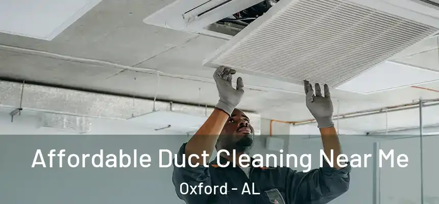  Affordable Duct Cleaning Near Me Oxford - AL