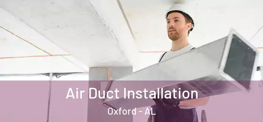 Air Duct Installation Oxford - AL