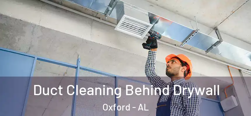 Duct Cleaning Behind Drywall Oxford - AL