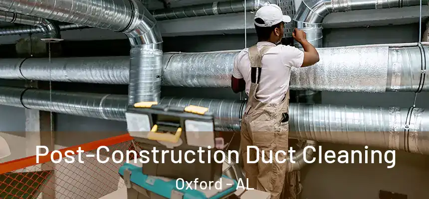 Post-Construction Duct Cleaning Oxford - AL